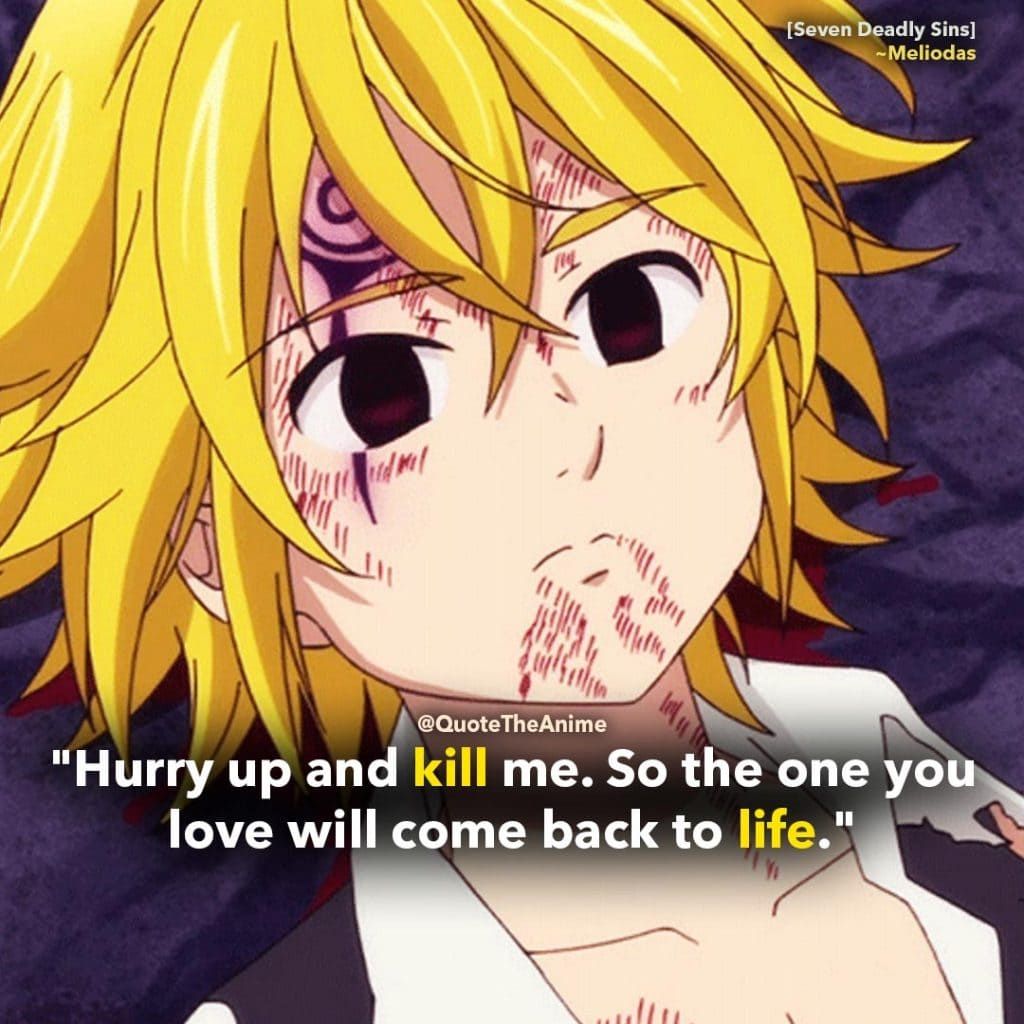 Seven-Deadly-Sins-Quotes-Meliodas-Quotes.-Hurry-up-and-kill-me.-So-the-one-you-love-will-come-back-to-life.-1024x1024.jpg