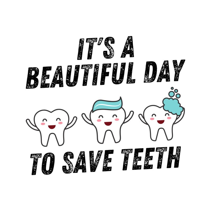 it's a beautiful day to save teeth tooth dentist dental funny hygienist Oral hygiene assistant cute.png