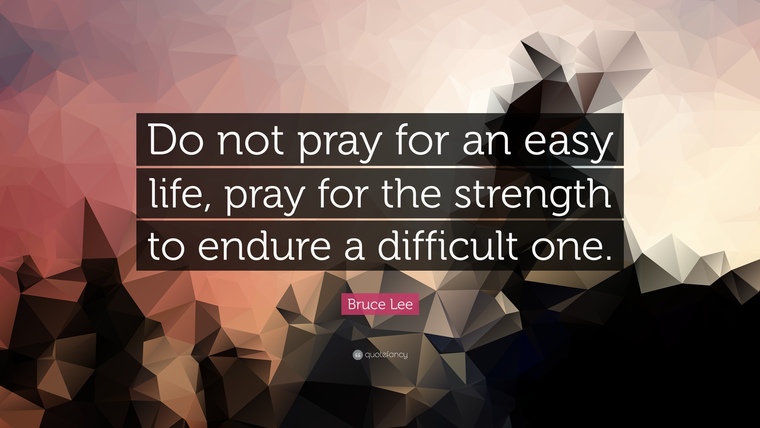 0_1482765619329_9990-Bruce-Lee-Quote-Do-not-pray-for-an-easy-life-pray-for-the-strength.jpg